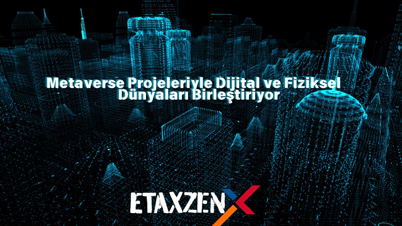 Etaxzen: Blockchain ve Metaverse Alanındaki Stratejik Yatırımlarla Geleceği Şekillendiriyor